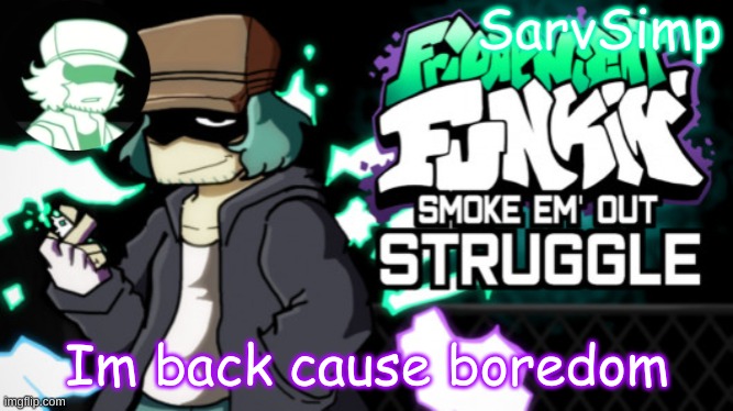 ihavemorefnfmodstostreamonthursday | Im back cause boredom | made w/ Imgflip meme maker