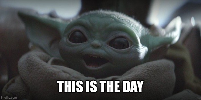 Baby Yoda Smiling | THIS IS THE DAY | image tagged in baby yoda smiling | made w/ Imgflip meme maker