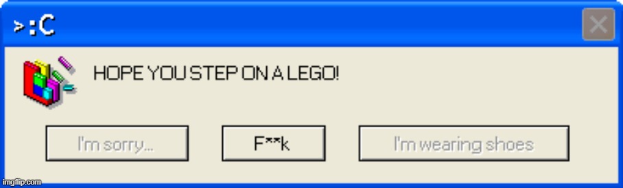 HOPE YOU STEP ON A LEGO! | image tagged in hope you step on a lego | made w/ Imgflip meme maker