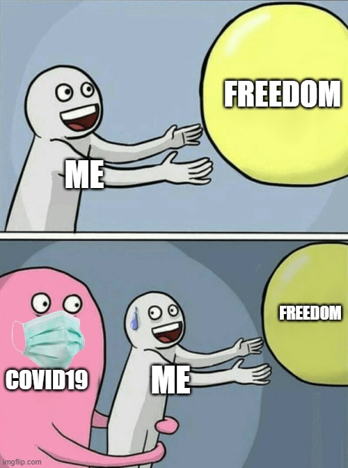 COVID-19 | FREEDOM; ME; FREEDOM; COVID19; ME | image tagged in memes,running away balloon | made w/ Imgflip meme maker