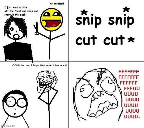 My haircuts in a nutshel | image tagged in haircut,memes,rage comics,funny,comics/cartoons | made w/ Imgflip meme maker