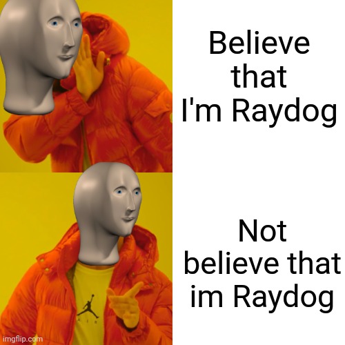 Drake Hotline Bling Meme | Believe that I'm Raydog Not believe that im Raydog | image tagged in memes,drake hotline bling | made w/ Imgflip meme maker