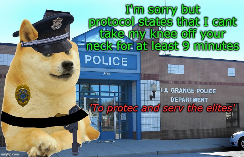 I'm sorry but protocol states that I cant take my knee off your neck for at least 9 minutes; 'To protec and serv the elites' | image tagged in police brutality | made w/ Imgflip meme maker