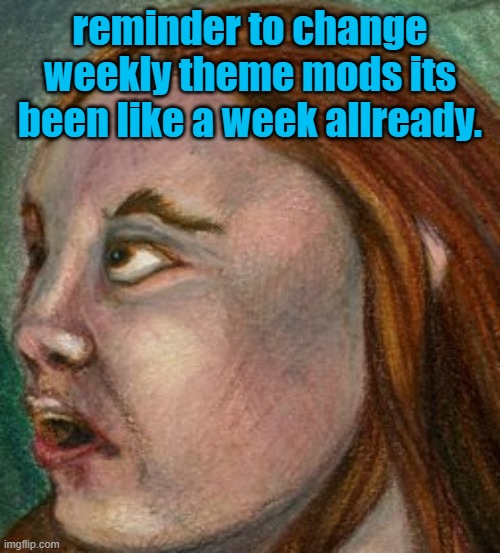 its still E | reminder to change weekly theme mods its been like a week allready. | image tagged in ugh | made w/ Imgflip meme maker