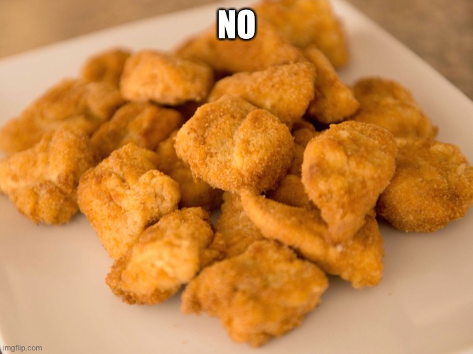 Chicken Nuggets | NO | image tagged in chicken nuggets | made w/ Imgflip meme maker
