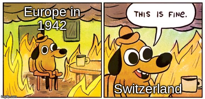 ww2 in a nutshell | Europe in
1942; Switzerland | image tagged in ww2 | made w/ Imgflip meme maker