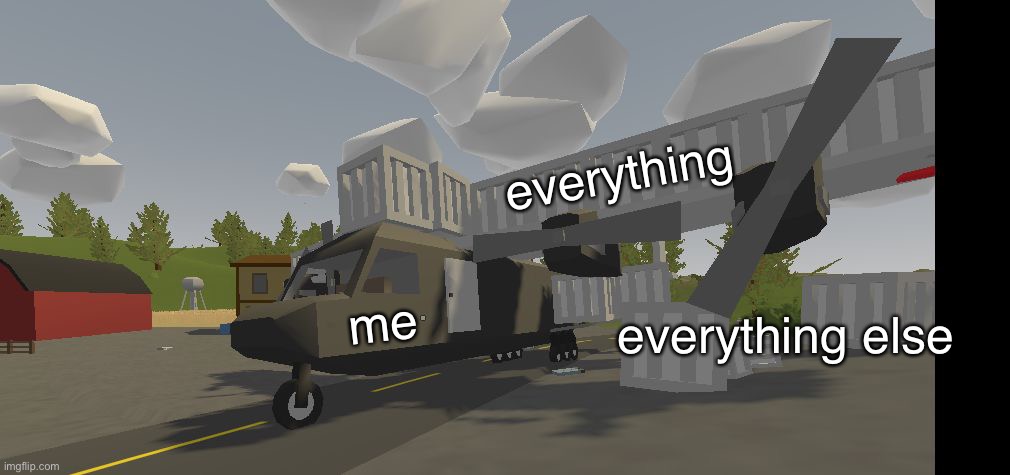 creative title |  everything; everything else; me | image tagged in unturned box plane,unturned,underrated template | made w/ Imgflip meme maker