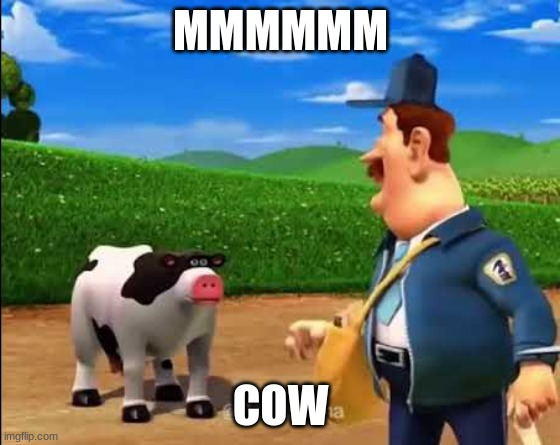mmmm cow | MMMMMM; COW | image tagged in mmmm cow | made w/ Imgflip meme maker
