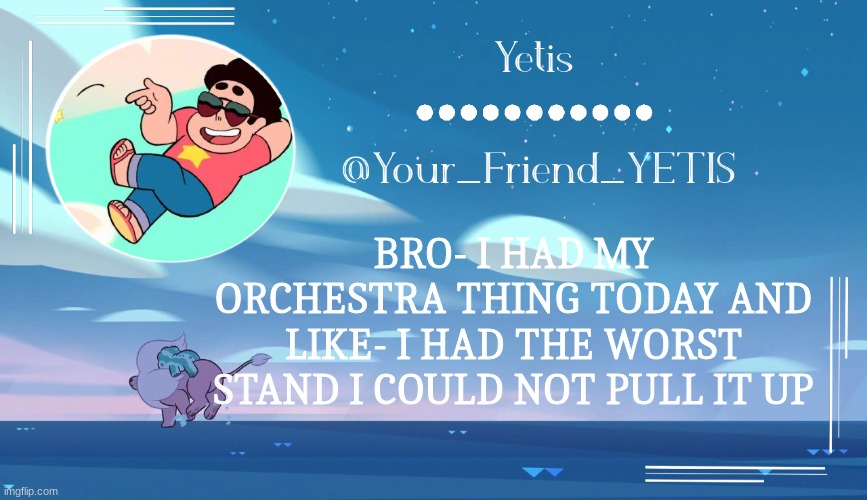 Steven universe temp for le meh | BRO- I HAD MY ORCHESTRA THING TODAY AND LIKE- I HAD THE WORST STAND I COULD NOT PULL IT UP | image tagged in steven universe temp for le meh | made w/ Imgflip meme maker