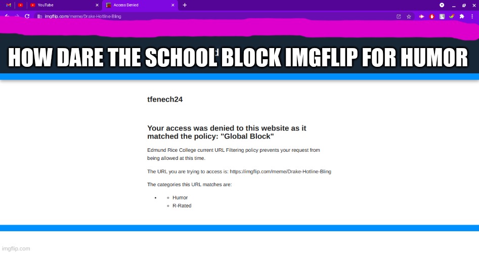 i.t blocked imgflip | HOW DARE THE SCHOOL BLOCK IMGFLIP FOR HUMOR | image tagged in humor,angery,i t | made w/ Imgflip meme maker