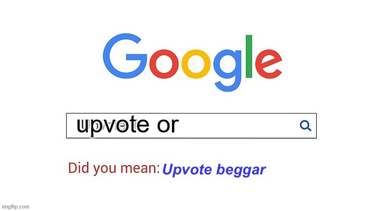 did you mean upvote beggar | upvote or | image tagged in did you mean upvote beggar | made w/ Imgflip meme maker