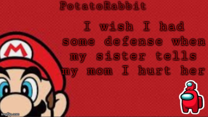 Damn shes the one who was hurting me -_- | I wish I had some defense when my sister tells my mom I hurt her | image tagged in potatorabbit mario announcement | made w/ Imgflip meme maker