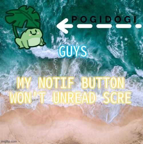 GUYS; MY NOTIF BUTTON WON'T UNREAD SCRE | made w/ Imgflip meme maker