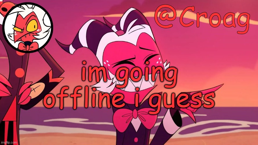 Croag's Moxxie Template | im going offline i guess | image tagged in croag's moxxie template | made w/ Imgflip meme maker