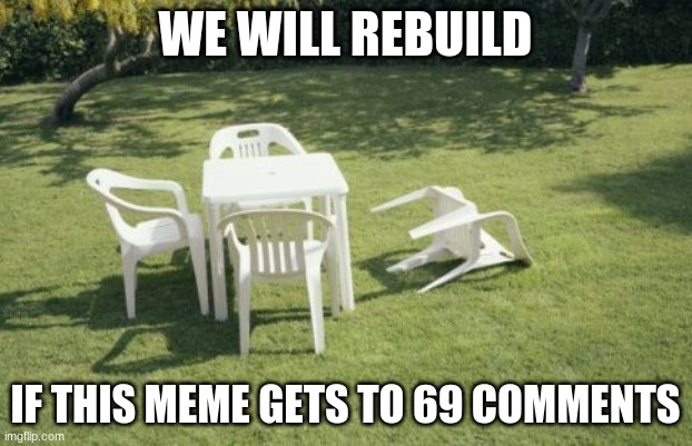 69 Comments LOL | WE WILL REBUILD; IF THIS MEME GETS TO 69 COMMENTS | image tagged in memes,we will rebuild | made w/ Imgflip meme maker