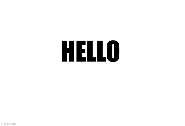 Hello | HELLO | image tagged in hello | made w/ Imgflip meme maker