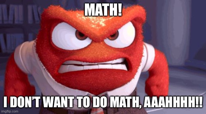 School meme | MATH! I DON’T WANT TO DO MATH, AAAHHHH!! | image tagged in disney pixar | made w/ Imgflip meme maker