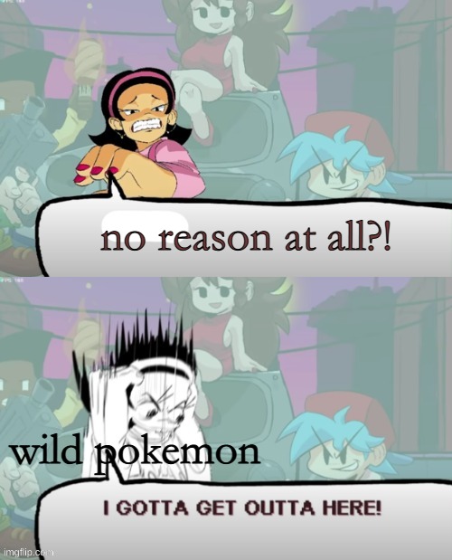 why do they flee for no reason | no reason at all?! wild pokemon | image tagged in nenes gotta get outta here,frosted golden apple scraps | made w/ Imgflip meme maker