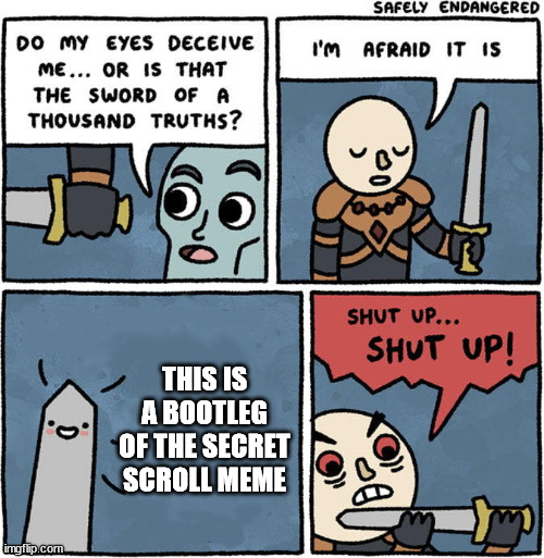 l o l | THIS IS A BOOTLEG OF THE SECRET SCROLL MEME | image tagged in sword of a thousand truths | made w/ Imgflip meme maker