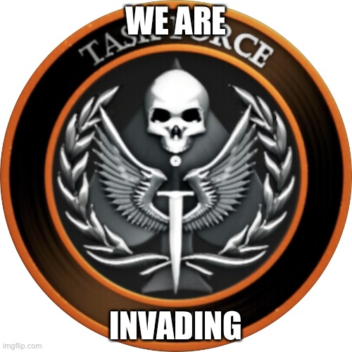 Task Force 141 | WE ARE; INVADING | image tagged in task force 141 | made w/ Imgflip meme maker