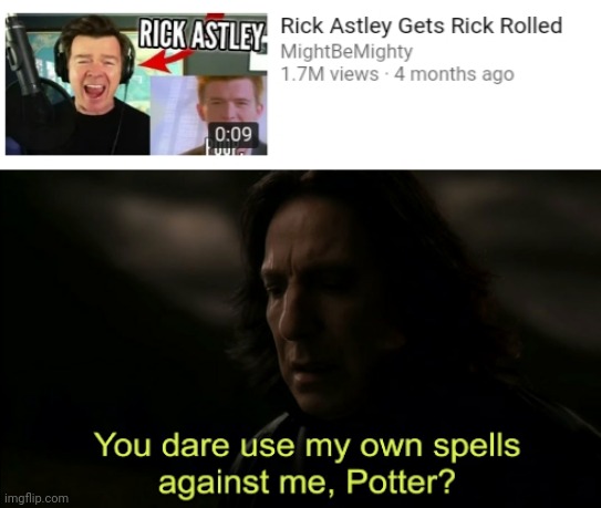 Best person to rickroll | image tagged in you dare use my own spells against me | made w/ Imgflip meme maker