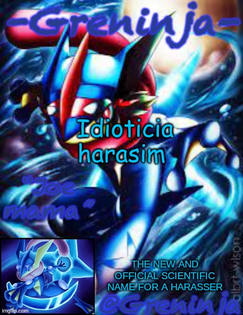 I made this up 10 minutes ago | Idioticia harasim; THE NEW AND OFFICIAL SCIENTIFIC NAME FOR A HARASSER | image tagged in msmg | made w/ Imgflip meme maker