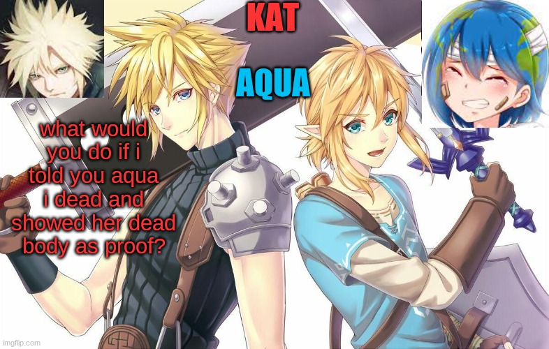 qwergthyjgukhuytreawdsfgcfdsafb | what would you do if i told you aqua i dead and showed her dead body as proof? | image tagged in qwergthyjgukhuytreawdsfgcfdsafb | made w/ Imgflip meme maker