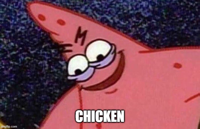 Evil Patrick  | CHICKEN | image tagged in evil patrick | made w/ Imgflip meme maker