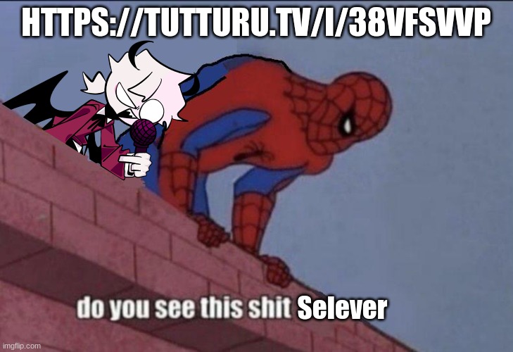 https://tutturu.tv/i/38VfsvVP | HTTPS://TUTTURU.TV/I/38VFSVVP | image tagged in do you see this shit selever | made w/ Imgflip meme maker