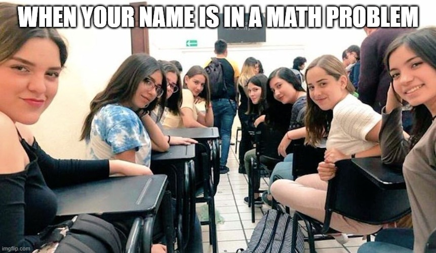 Bro comment if this is true | WHEN YOUR NAME IS IN A MATH PROBLEM | image tagged in funny | made w/ Imgflip meme maker