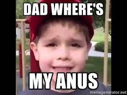 dad wheres my anus? Blank Meme Template