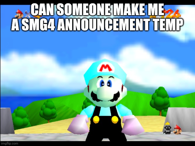 CAN SOMEONE MAKE ME A SMG4 ANNOUNCEMENT TEMP | made w/ Imgflip meme maker