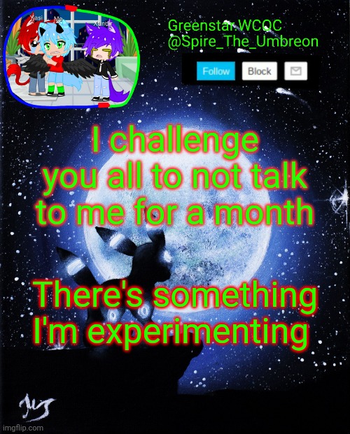 Spire announcement (Greenstar.WCOC) | I challenge you all to not talk to me for a month; There's something I'm experimenting | image tagged in spire announcement greenstar wcoc | made w/ Imgflip meme maker