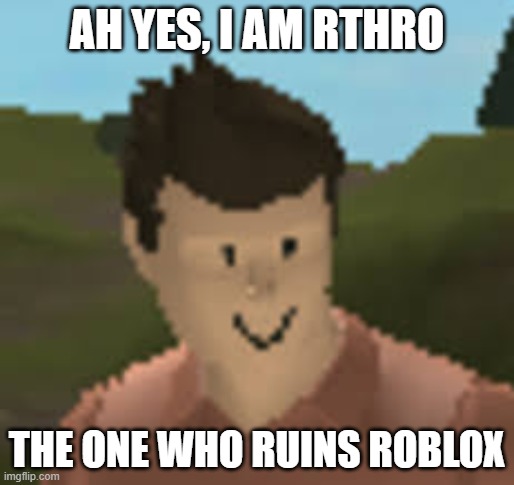 OASD(ISADS | AH YES, I AM RTHRO; THE ONE WHO RUINS ROBLOX | image tagged in roblox anthro | made w/ Imgflip meme maker