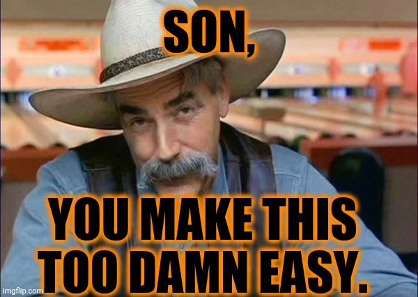 Sam Elliott special kind of stupid | SON, YOU MAKE THIS TOO DAMN EASY. | image tagged in sam elliott special kind of stupid | made w/ Imgflip meme maker