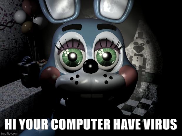 computer virus |  HI YOUR COMPUTER HAVE VIRUS | image tagged in fnaf 2 toy bonnie | made w/ Imgflip meme maker