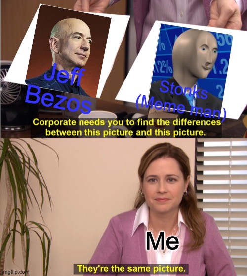 Wait Jeff Bezos is Stonks (Meme man)? |  Jeff Bezos; Stonks
(Meme man); Me | image tagged in memes,they're the same picture,stonks,jeff bezos | made w/ Imgflip meme maker