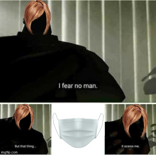 A Karen's Worst Fear | image tagged in i fear no man,karens | made w/ Imgflip meme maker