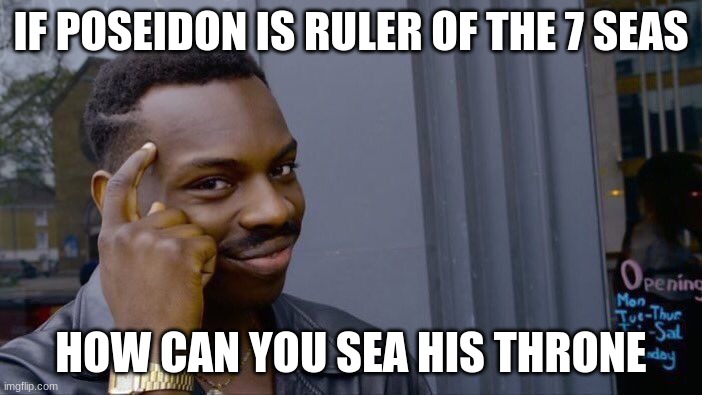 Roll Safe Think About It | IF POSEIDON IS RULER OF THE 7 SEAS; HOW CAN YOU SEA HIS THRONE | image tagged in memes,roll safe think about it | made w/ Imgflip meme maker