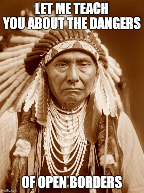 Native Americans Day | LET ME TEACH YOU ABOUT THE DANGERS OF OPEN BORDERS | image tagged in native americans day | made w/ Imgflip meme maker