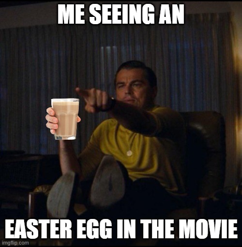 Leonardo DiCaprio Pointing | ME SEEING AN; EASTER EGG IN THE MOVIE | image tagged in leonardo dicaprio pointing | made w/ Imgflip meme maker
