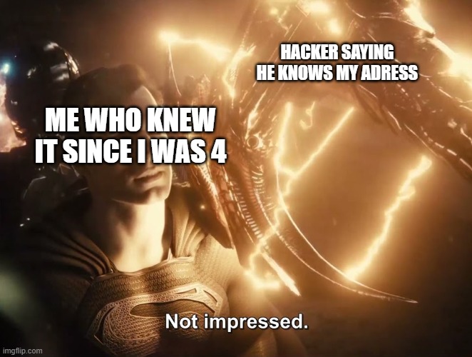 Superman Not Impressed | HACKER SAYING HE KNOWS MY ADRESS; ME WHO KNEW IT SINCE I WAS 4 | image tagged in superman not impressed,hacker | made w/ Imgflip meme maker