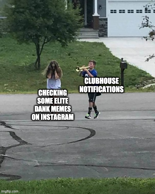 clubhouse notifications | CLUBHOUSE NOTIFICATIONS; CHECKING SOME ELITE DANK MEMES ON INSTAGRAM | image tagged in trumpet boy | made w/ Imgflip meme maker