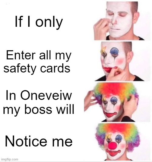 Clown Applying Makeup | If I only; Enter all my safety cards; In Oneveiw my boss will; Notice me | image tagged in memes,clown applying makeup | made w/ Imgflip meme maker