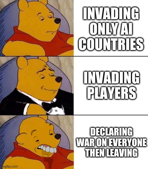 Best,Better, Blurst | INVADING ONLY AI COUNTRIES; INVADING PLAYERS; DECLARING WAR ON EVERYONE THEN LEAVING | image tagged in best better blurst | made w/ Imgflip meme maker