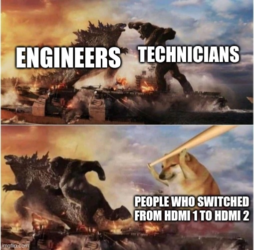 Kong Godzilla Doge | TECHNICIANS; ENGINEERS; PEOPLE WHO SWITCHED FROM HDMI 1 TO HDMI 2 | image tagged in kong godzilla doge | made w/ Imgflip meme maker