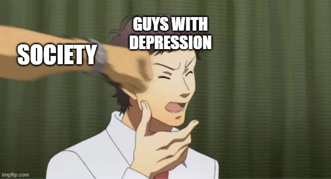 We live in one | GUYS WITH DEPRESSION; SOCIETY | image tagged in persona 4 adachi getting punched | made w/ Imgflip meme maker