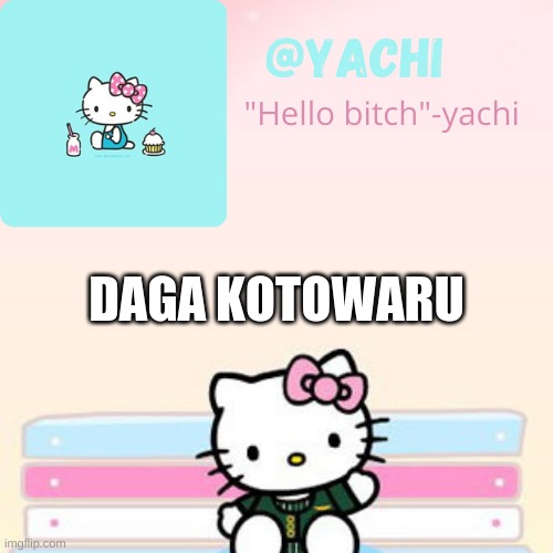 Yachi hello kitty temp-Fondue | DAGA KOTOWARU | image tagged in yachi hello kitty temp-fondue | made w/ Imgflip meme maker