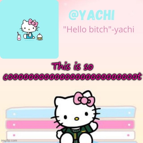 Yachi hello kitty temp-Fondue | This is so cooooooooooooooooooooooooot | image tagged in yachi hello kitty temp-fondue | made w/ Imgflip meme maker