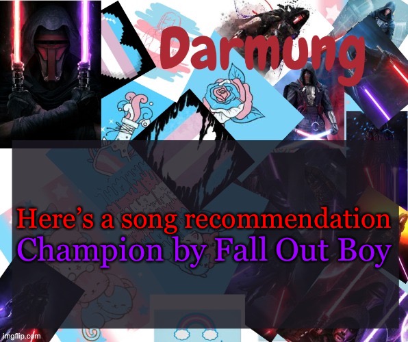 Darmug's announcement template | Here’s a song recommendation; Champion by Fall Out Boy | image tagged in darmug's announcement template | made w/ Imgflip meme maker